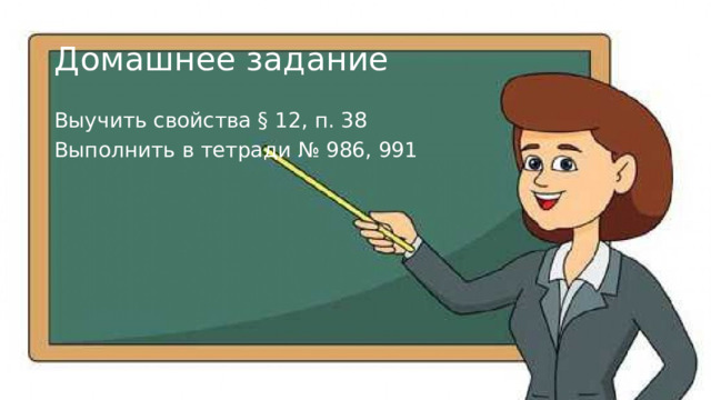 Домашнее задание Выучить свойства § 12, п. 38 Выполнить в тетради № 986, 991 