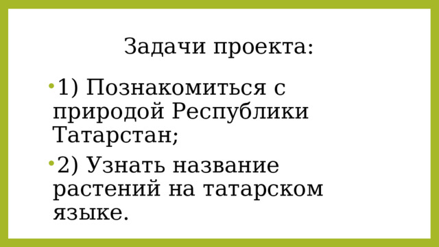 Задачи проекта: 1) Познакомиться с природой Республики Татарстан; 2) Узнать название растений на татарском языке. 