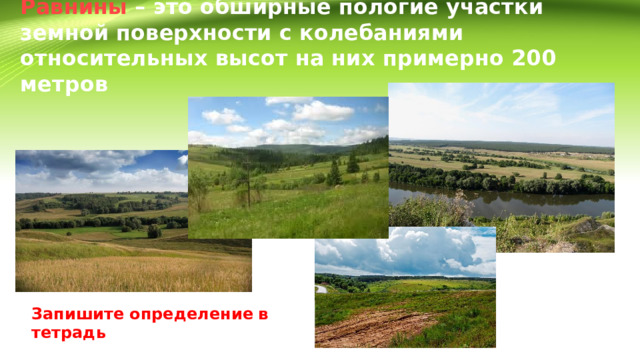Равнины – это обширные пологие участки  земной поверхности с колебаниями  относительных высот на них примерно 200 метров   Запишите определение  в тетрадь 