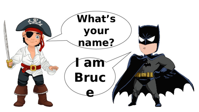 What’s your name? I am Bruce 