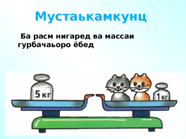 Мустаькамкунц  Ба расм нигаред ва массаи гурбачаьоро ёбед 