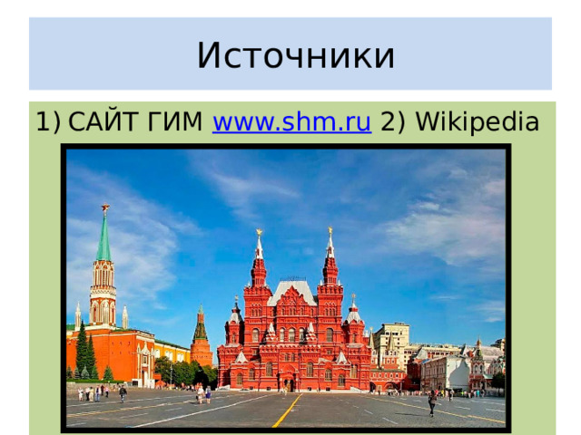  Источники САЙТ ГИМ www.shm.ru 2) Wikipedia 