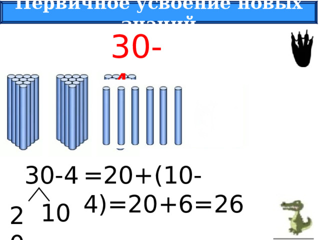 Первичное усвоение новых знаний 30-4 30-4 =20+(10-4)=20+6=26 10 20 