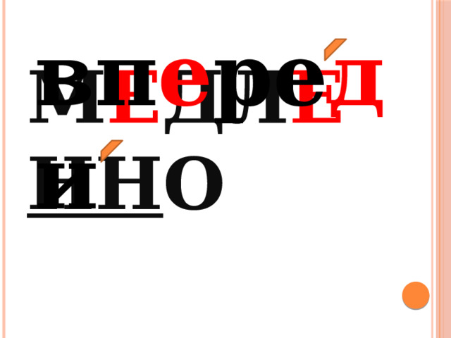    м е дл е нн о вп е ре д и  
