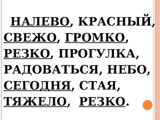 Налево , красный, свежо , громко , резко , прогулка, радоваться, небо, сегодня , стая, тяжело , резко .   
