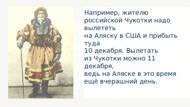 Например, жителю российской Чукотки надо вылететь на Аляску в США и прибыть туда 10 декабря. Вылетать из Чукотки можно 11 декабря, ведь на Аляске в это время ещё вчерашний день. 29 