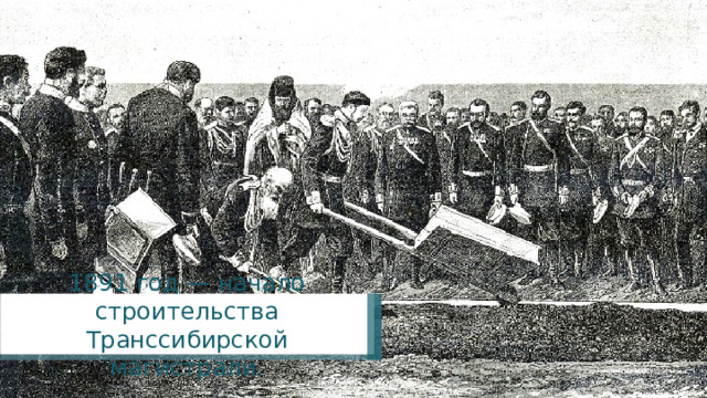 1891 год — начало строительства Транссибирской магистрали. 