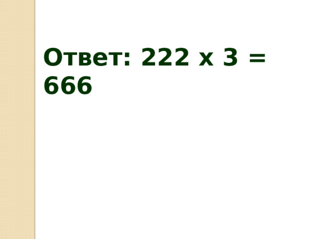 Ответ: 222 х 3 = 666 