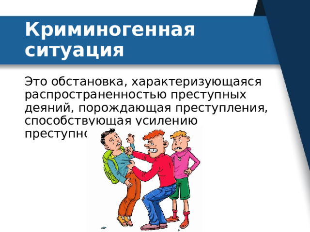 Криминогенная ситуация Это обстановка, характеризующаяся распространенностью преступных деяний, порождающая преступления, способствующая усилению преступности. 