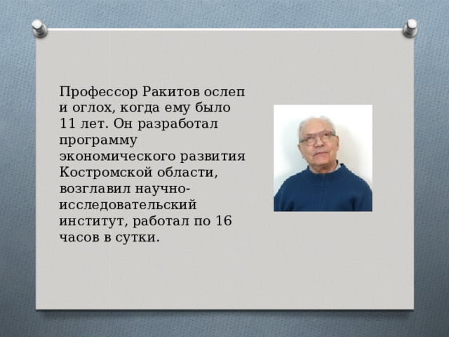 Профессор Ракитов ослеп и оглох, когда ему было 11 лет. Он разработал программу экономического развития Костромской области, возглавил научно-исследовательский институт, работал по 16 часов в сутки. 