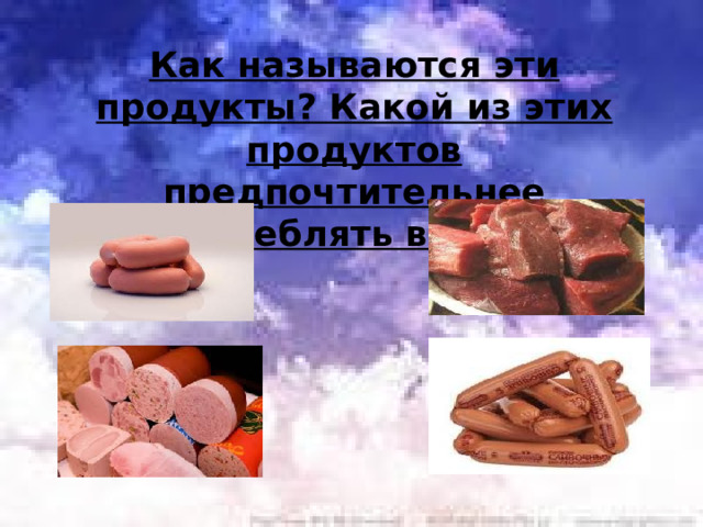 Как называются эти продукты? Какой из этих продуктов предпочтительнее употреблять в пищу? 