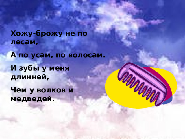 Хожу-брожу не по лесам, А по усам, по волосам. И зубы у меня длинней, Чем у волков и медведей. 