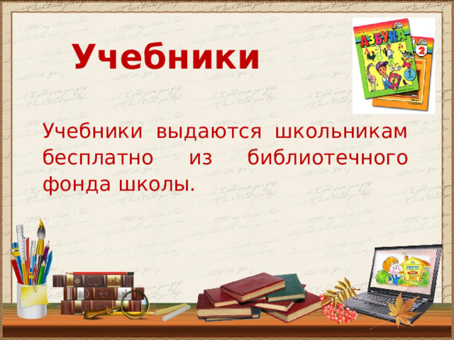  Учебники Учебники выдаются школьникам бесплатно из библиотечного фонда школы. 