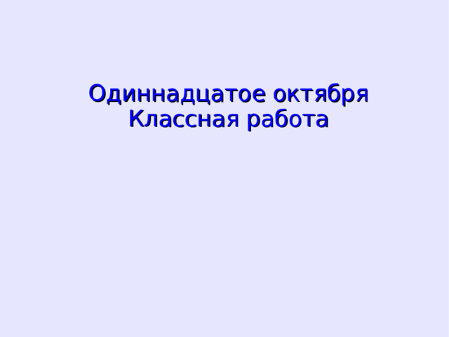 Одиннадцатое октября Классная работа  
