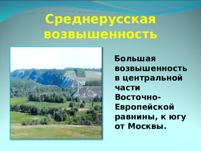 Среднерусская возвышенность  Большая возвышенность в центральной части Восточно-Европейской равнины, к югу от Москвы. 