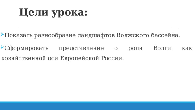 Цели урока:   Показать разнообразие ландшафтов Волжского бассейна. Сформировать представление о роли Волги как хозяйственной оси Европейской России. 