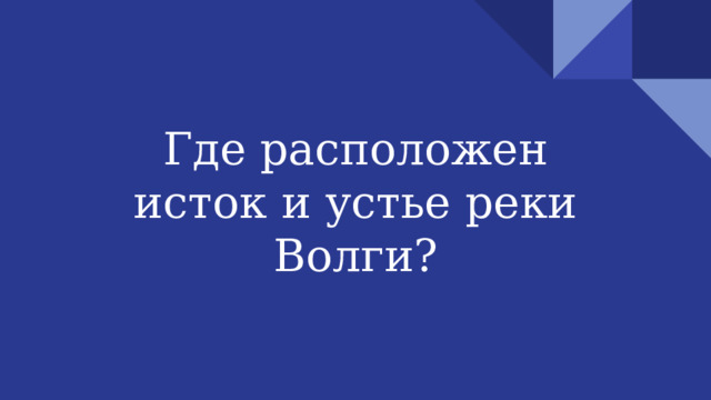 Где расположен исток и устье реки Волги? 