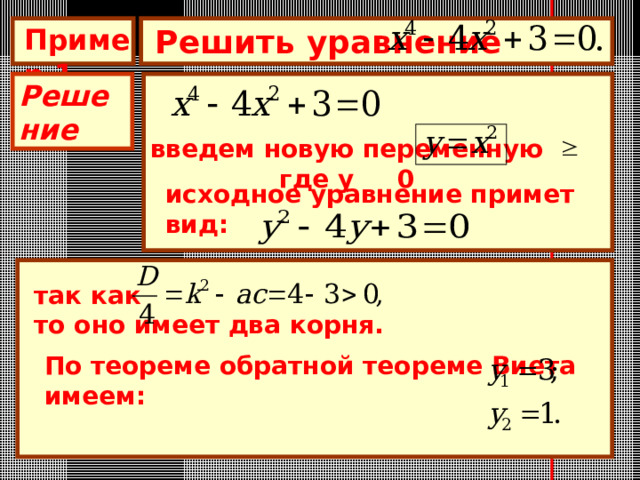 Решить уравнение  Пример 1 Решение введем новую переменную где у 0 исходное уравнение примет вид: так как  то оно имеет два корня. По теореме обратной теореме Виета имеем: 