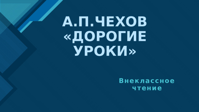 А.П.ЧЕХОВ «ДОРОГИЕ УРОКИ» Внеклассное чтение  