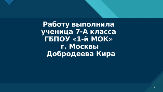 Работу выполнила  ученица 7-А класса  ГБПОУ «1-й МОК»  г. Москвы  Добродеева Кира  