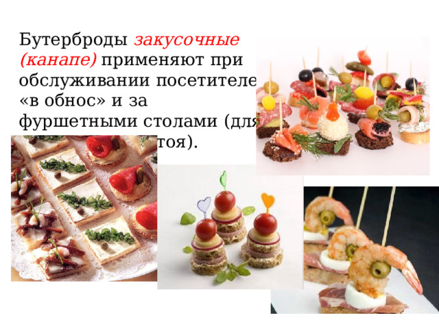 Бутерброды закусочные (канапе)  применяют при обслуживании посетителей «в обнос» и за фуршетными столами (для приема пищи стоя). 