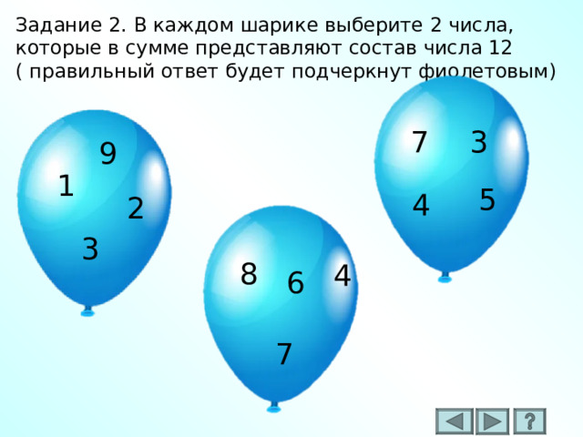 Задание 2. В каждом шарике выберите 2 числа, которые в сумме представляют состав числа 12 ( правильный ответ будет подчеркнут фиолетовым) 3 7 9 1 5 4 2 3 8 4 6 7 
