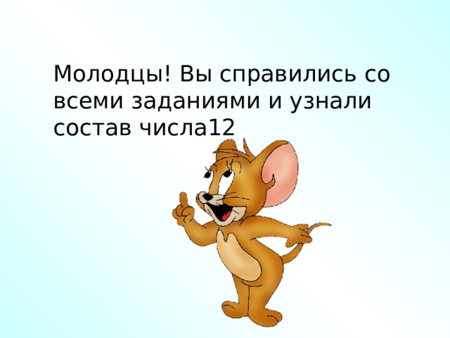 Молодцы! Вы справились со всеми заданиями и узнали состав числа12 