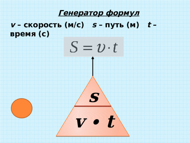 Генератор формул v – скорость (м/с) s – путь (м) t – время (с) s v ∙ t 