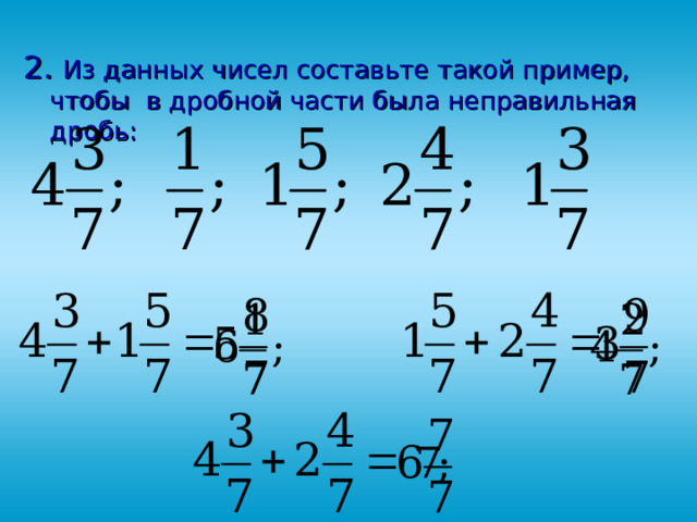 2. Из данных чисел составьте такой пример, чтобы в дробной части была неправильная дробь: 