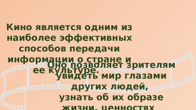 Кино является одним из наиболее эффективных способов передачи информации о стране и ее культуре. Оно позволяет зрителям увидеть мир глазами других людей, узнать об их образе жизни, ценностях и взглядах на жизнь. 