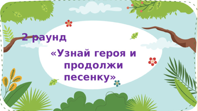 2 раунд «Узнай героя и продолжи песенку» 