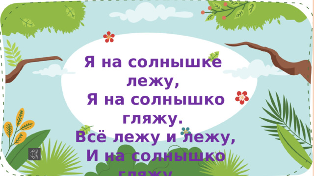 Я на солнышке лежу,  Я на солнышко гляжу.  Всё лежу и лежу,  И на солнышко гляжу… 