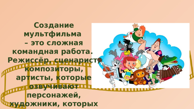 Создание мультфильма – это сложная командная работа. Режиссёр, сценарист, композиторы, артисты, которые озвучивают персонажей, художники, которых в студии может быть не меньше 10. 