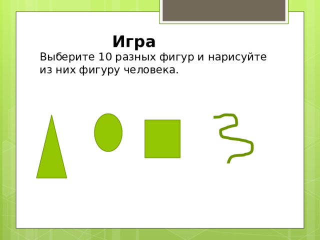 Игра Выберите 10 разных фигур и нарисуйте из них фигуру человека. 