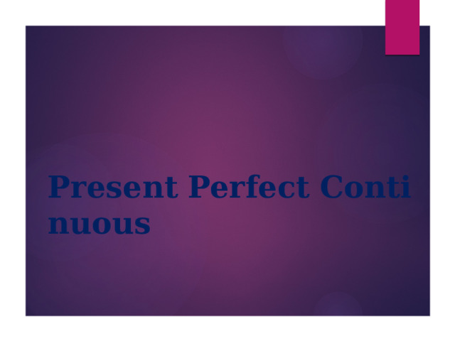Present   Perfect   Continuous 