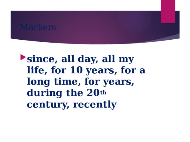 Markers since, all day, all my life, for 10 years, for a long time, for years, during the 20 th century, recently 