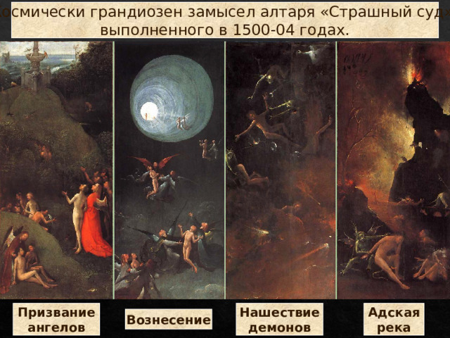Космически грандиозен замысел алтаря «Страшный суд»,  выполненного в 1500-04 годах. Призвание  ангелов Нашествие  демонов Адская  река Вознесение 
