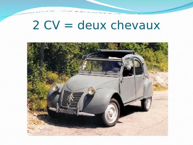 2 CV = deux chevaux 