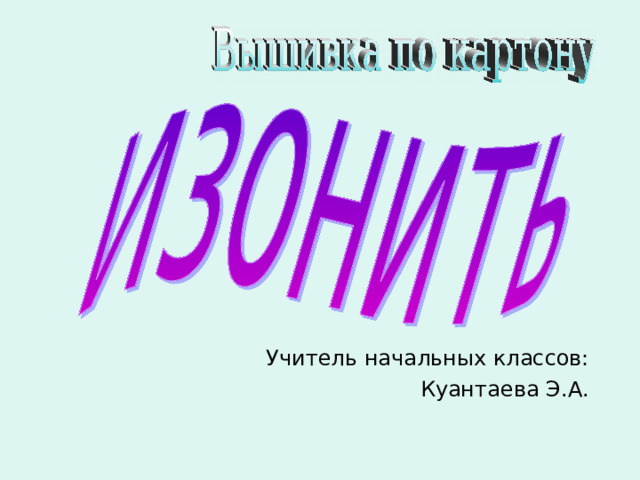 Учитель начальных классов:  Куантаева Э.А. 