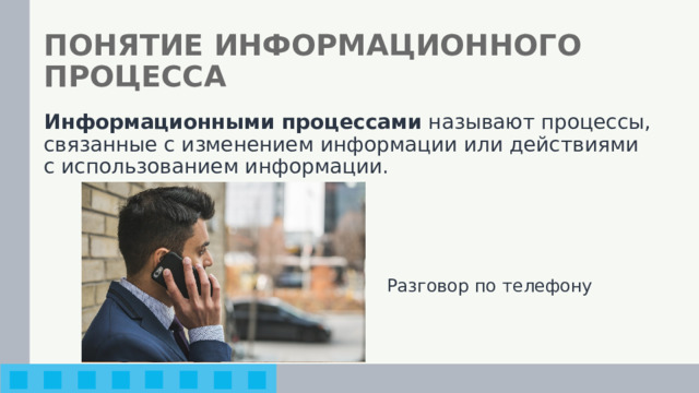 ПОНЯТИЕ ИНФОРМАЦИОННОГО ПРОЦЕССА Информационными процессами называют процессы, связанные с изменением информации или действиями с использованием информации. Разговор по телефону 