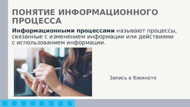 ПОНЯТИЕ ИНФОРМАЦИОННОГО ПРОЦЕССА Информационными процессами называют процессы, связанные с изменением информации или действиями с использованием информации. Запись в блокноте 