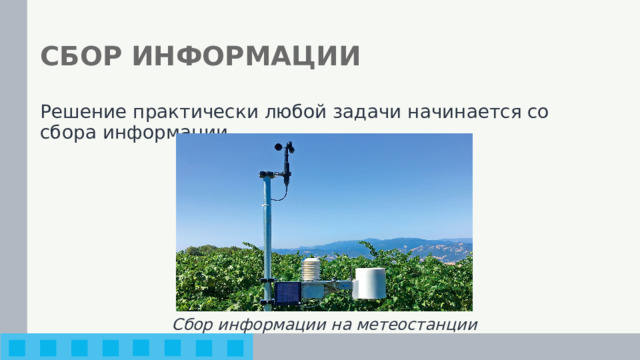 СБОР ИНФОРМАЦИИ Решение практически любой задачи начинается со сбора информации. Сбор информации на метеостанции 