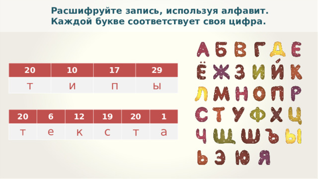 Расшифруйте запись, используя алфавит. Каждой букве соответствует своя цифра. 20 10 т и 17 29 п ы 20 т 6 12 е 19 к 20 с т 1 а 