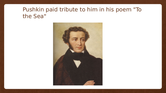 Pushkin paid tribute to him in his poem 