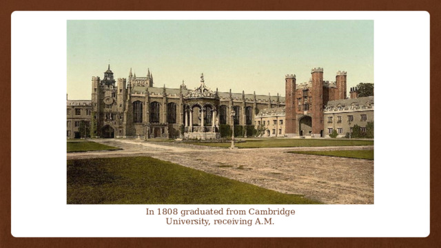In 1808 graduated from Cambridge University, receiving A.M. 