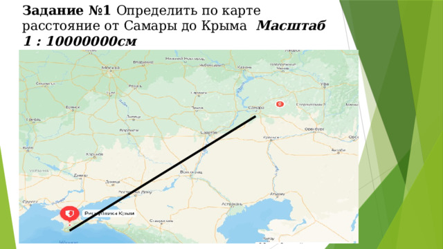 Задание №1 Определить по карте расстояние от Самары до Крыма Масштаб 1 : 10000000см  Ответ запишите в километрах   