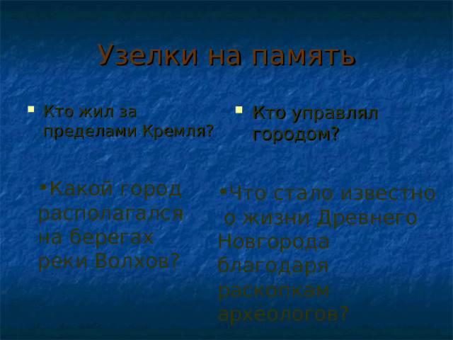 Узелки на память Кто жил за пределами Кремля? Кто управлял городом? Какой город располагался на берегах реки Волхов? Что стало известно  о жизни Древнего Новгорода благодаря раскопкам археологов? 