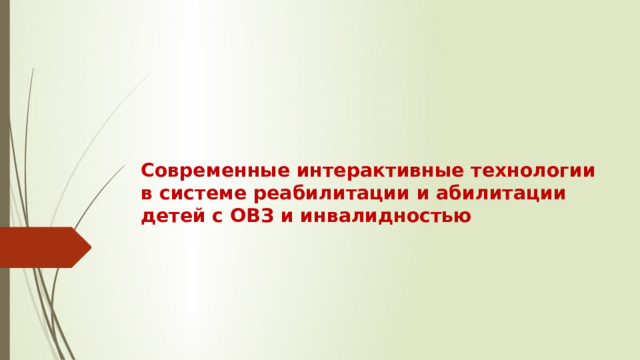 Современные интерактивные технологии в системе реабилитации и абилитации детей с ОВЗ и инвалидностью   