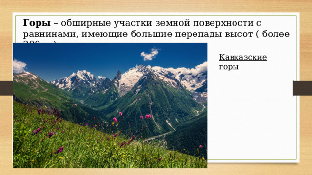 Горы – обширные участки земной поверхности с равнинами, имеющие большие перепады высот ( более 200 м ). Кавказские горы 