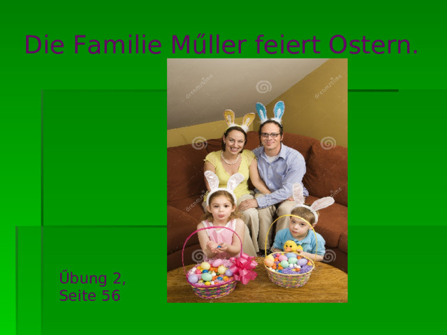 Die Familie Műller feiert Ostern.   Űbung 2, Seite 56 